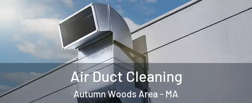 Air Duct Cleaning Autumn Woods Area - MA