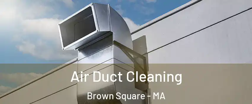 Air Duct Cleaning Brown Square - MA