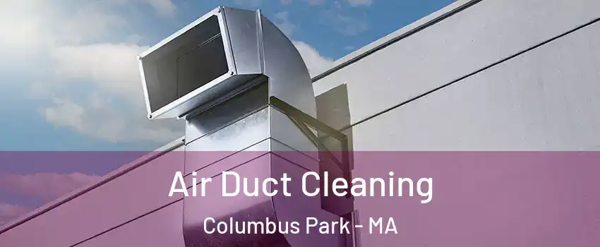 Air Duct Cleaning Columbus Park - MA