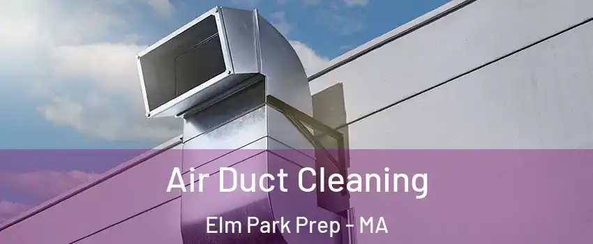 Air Duct Cleaning Elm Park Prep - MA