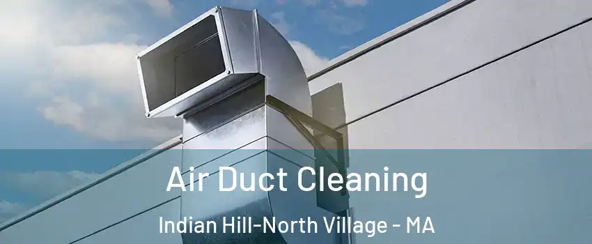 Air Duct Cleaning Indian Hill-North Village - MA