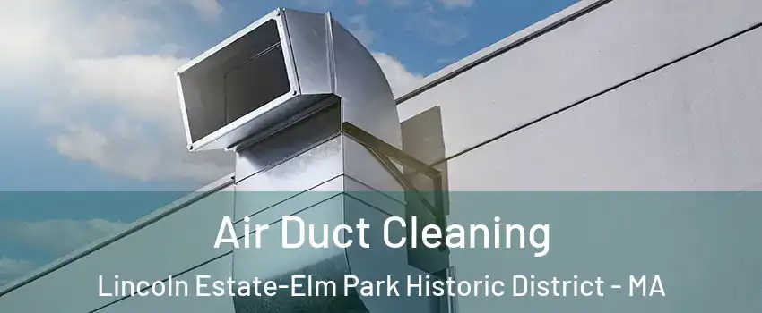 Air Duct Cleaning Lincoln Estate-Elm Park Historic District - MA