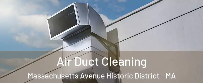 Air Duct Cleaning Massachusetts Avenue Historic District - MA