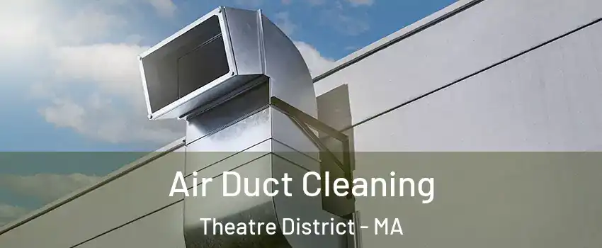 Air Duct Cleaning Theatre District - MA