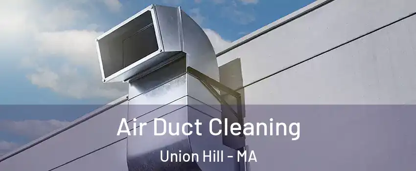 Air Duct Cleaning Union Hill - MA