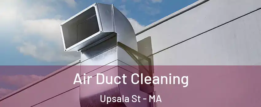 Air Duct Cleaning Upsala St - MA