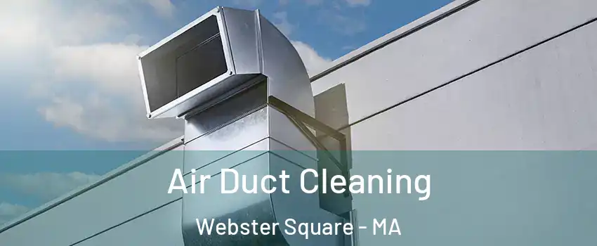 Air Duct Cleaning Webster Square - MA