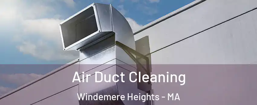 Air Duct Cleaning Windemere Heights - MA