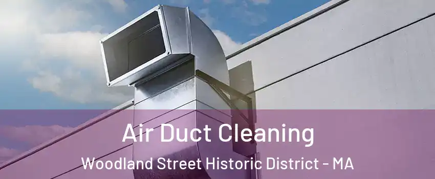 Air Duct Cleaning Woodland Street Historic District - MA