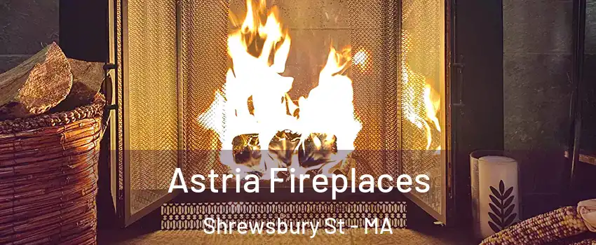 Astria Fireplaces Shrewsbury St - MA