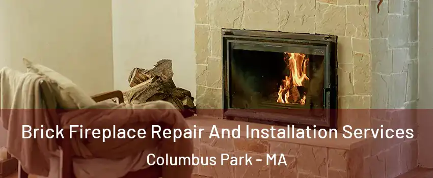 Brick Fireplace Repair And Installation Services Columbus Park - MA