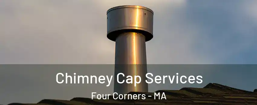 Chimney Cap Services Four Corners - MA