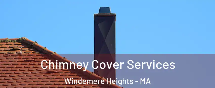 Chimney Cover Services Windemere Heights - MA