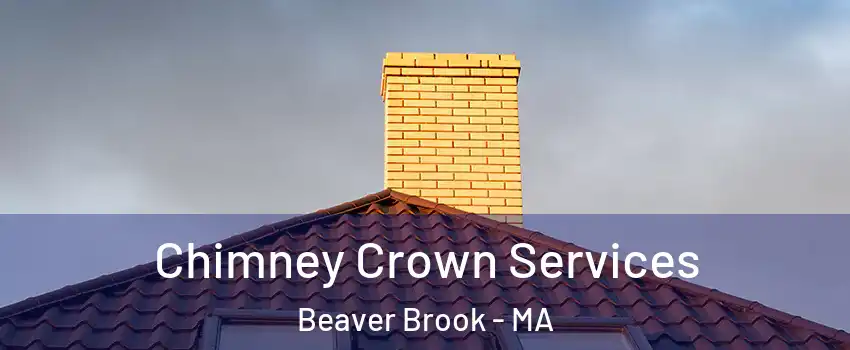 Chimney Crown Services Beaver Brook - MA