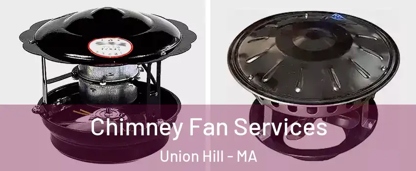 Chimney Fan Services Union Hill - MA