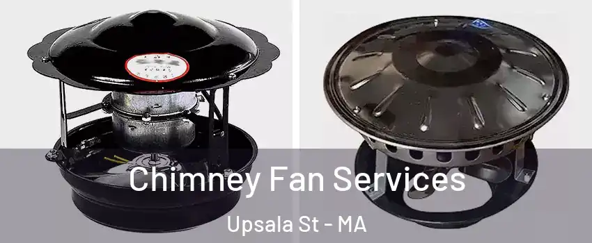 Chimney Fan Services Upsala St - MA