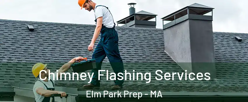 Chimney Flashing Services Elm Park Prep - MA