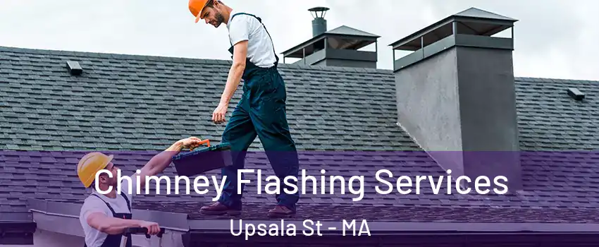 Chimney Flashing Services Upsala St - MA