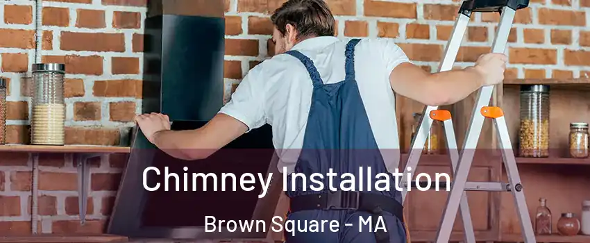 Chimney Installation Brown Square - MA