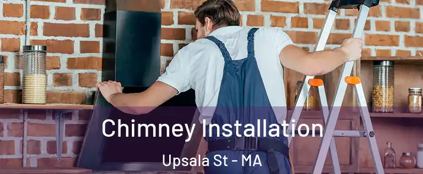 Chimney Installation Upsala St - MA