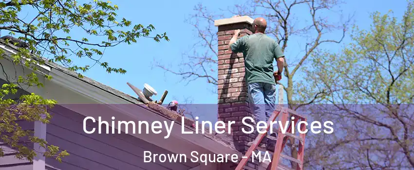 Chimney Liner Services Brown Square - MA