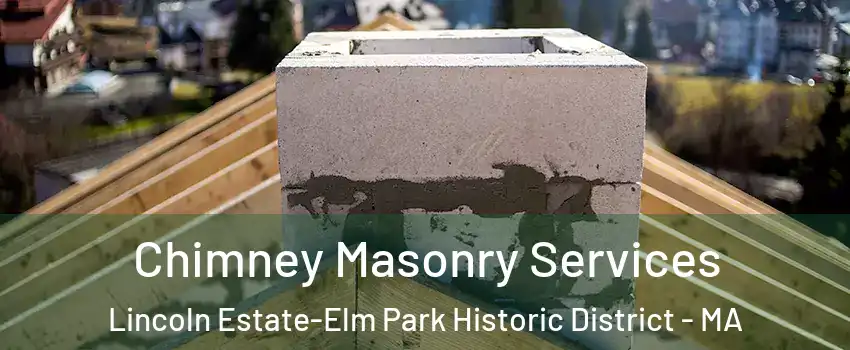 Chimney Masonry Services Lincoln Estate-Elm Park Historic District - MA