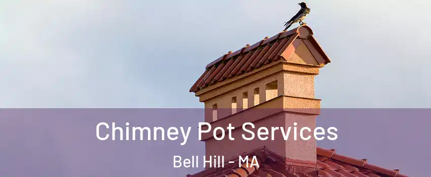 Chimney Pot Services Bell Hill - MA