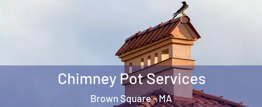 Chimney Pot Services Brown Square - MA