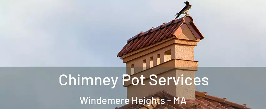 Chimney Pot Services Windemere Heights - MA