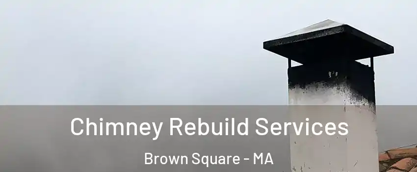 Chimney Rebuild Services Brown Square - MA