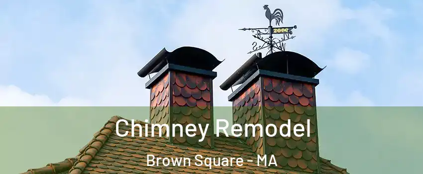 Chimney Remodel Brown Square - MA