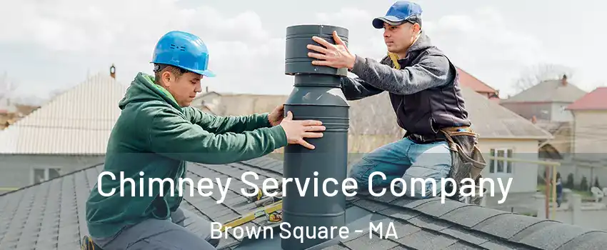 Chimney Service Company Brown Square - MA