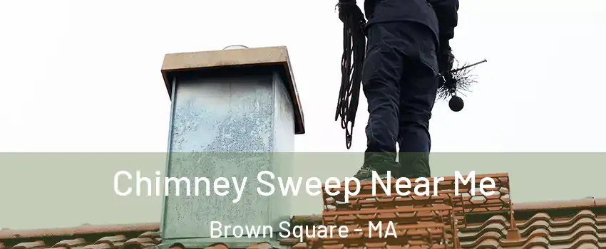 Chimney Sweep Near Me Brown Square - MA