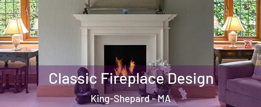 Classic Fireplace Design King-Shepard - MA