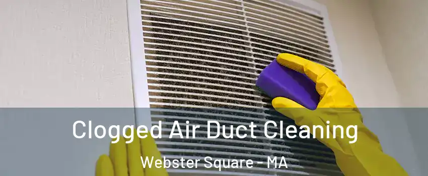 Clogged Air Duct Cleaning Webster Square - MA