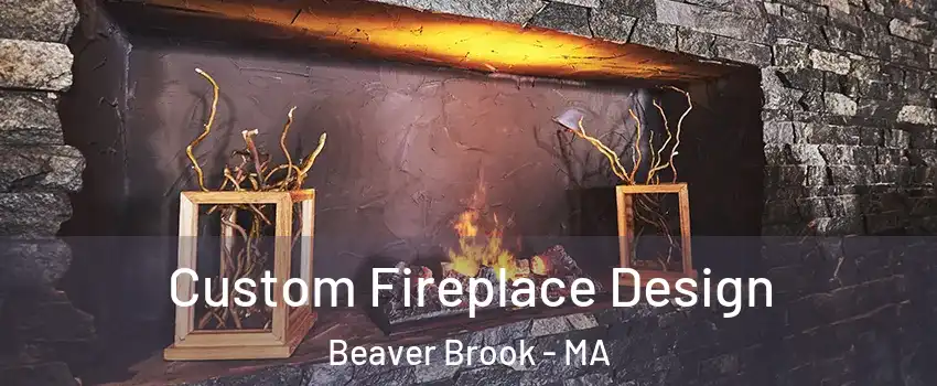 Custom Fireplace Design Beaver Brook - MA