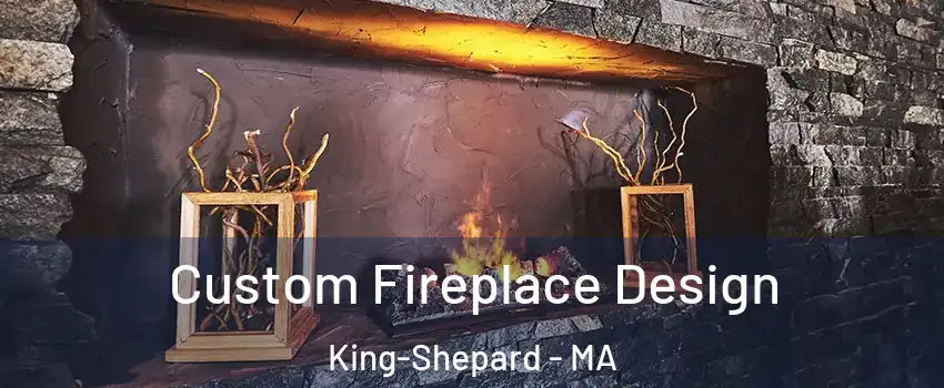 Custom Fireplace Design King-Shepard - MA