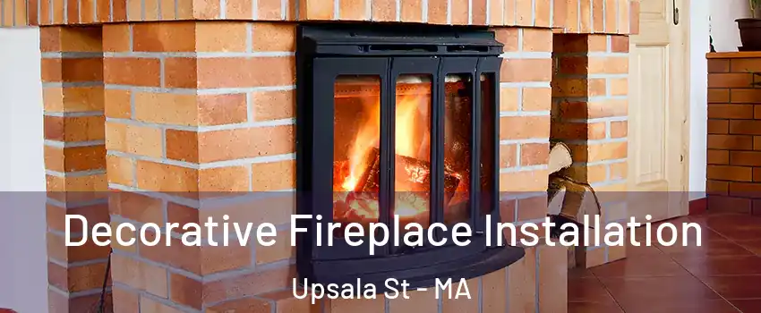 Decorative Fireplace Installation Upsala St - MA