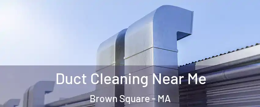 Duct Cleaning Near Me Brown Square - MA