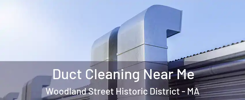 Duct Cleaning Near Me Woodland Street Historic District - MA