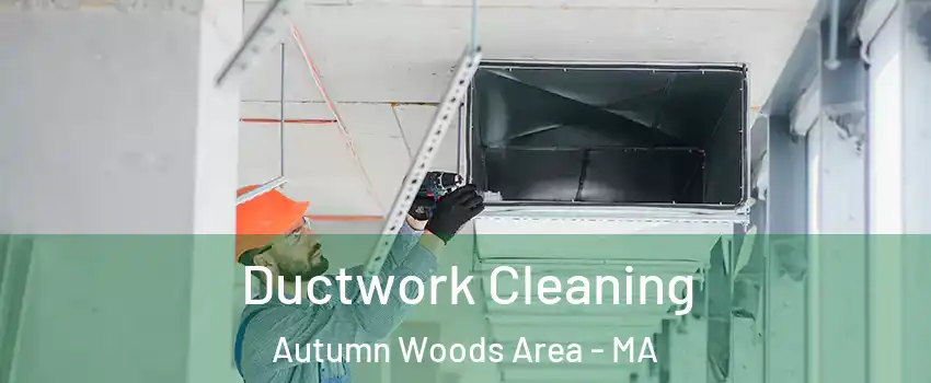 Ductwork Cleaning Autumn Woods Area - MA