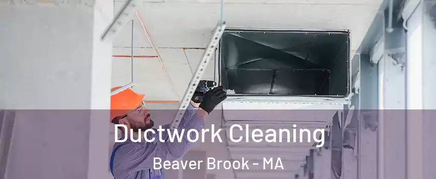 Ductwork Cleaning Beaver Brook - MA