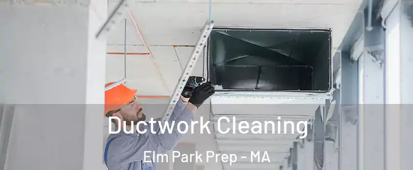 Ductwork Cleaning Elm Park Prep - MA