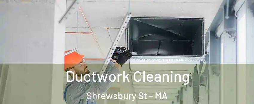 Ductwork Cleaning Shrewsbury St - MA