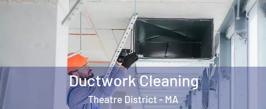 Ductwork Cleaning Theatre District - MA