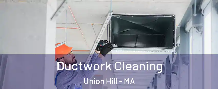 Ductwork Cleaning Union Hill - MA