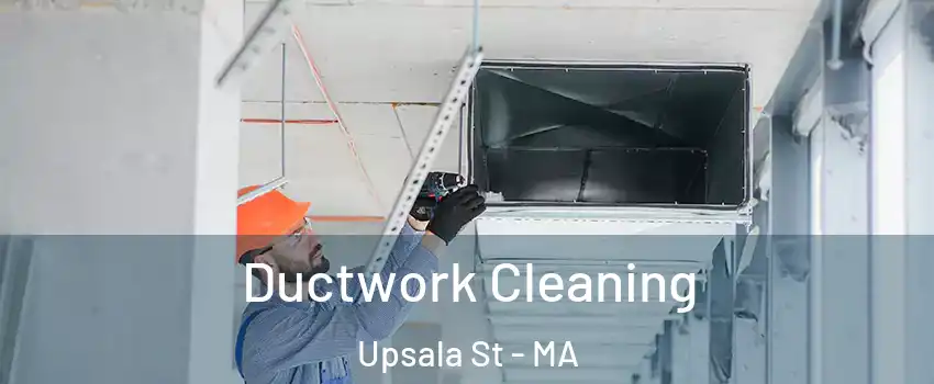 Ductwork Cleaning Upsala St - MA