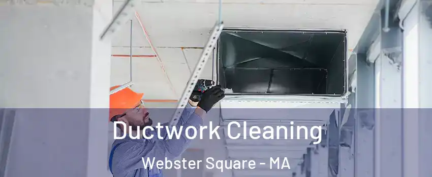 Ductwork Cleaning Webster Square - MA