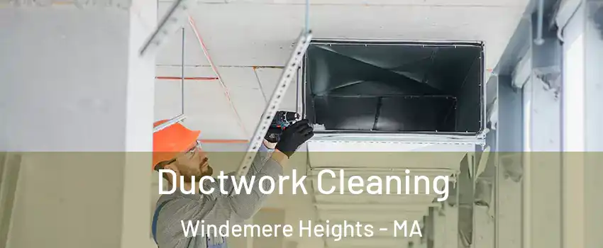 Ductwork Cleaning Windemere Heights - MA