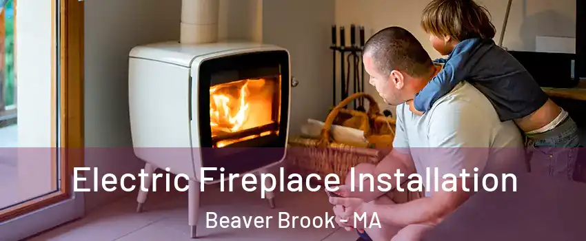 Electric Fireplace Installation Beaver Brook - MA